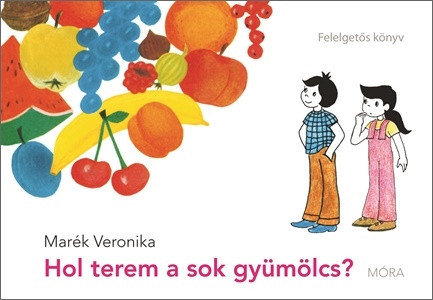 Marék Veronika - Hol terem a sok gyümölcs? - Felelgetős könyv